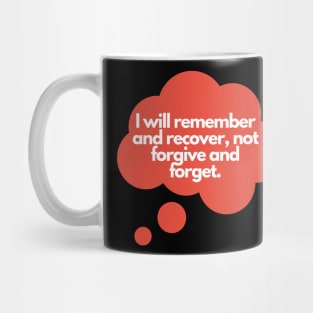 I will remember and recover, not forgive and forget. Mug